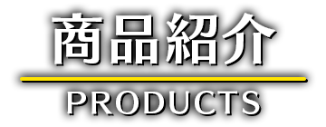 商品紹介 PRODUCTS
